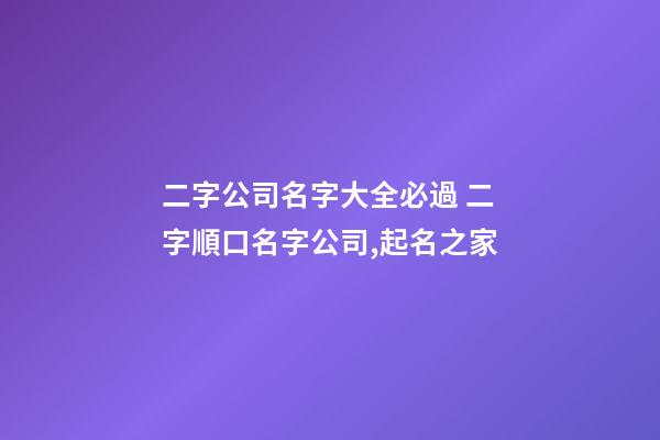 二字公司名字大全必過 二字順口名字公司,起名之家
